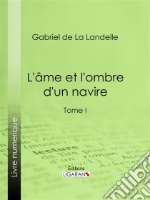 L'Ame et l'ombre d'un navireTome I. E-book. Formato EPUB ebook di Ligaran