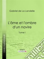 L&apos;Ame et l&apos;ombre d&apos;un navireTome I. E-book. Formato EPUB ebook