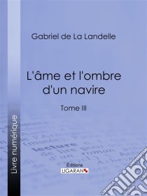 L'Ame et l'ombre d'un navireTome III. E-book. Formato EPUB ebook di Ligaran