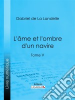 L&apos;Ame et l&apos;ombre d&apos;un navireTome V. E-book. Formato EPUB ebook