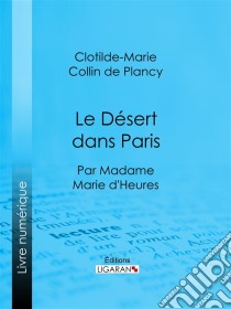 Le Désert dans ParisPar madame Marie d'Heures. E-book. Formato EPUB ebook di Ligaran