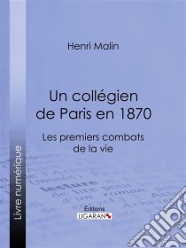 Un collégien de Paris en 1870Les premiers combats de la vie. E-book. Formato EPUB ebook di Ligaran