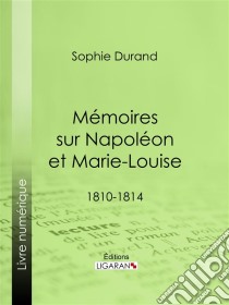 Mémoires sur Napoléon et Marie-Louise1810-1814. E-book. Formato EPUB ebook di Ligaran