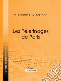 Les Pélerinages de Paris. E-book. Formato EPUB ebook di Ligaran