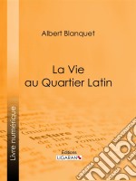 La Vie au quartier Latin. E-book. Formato EPUB ebook