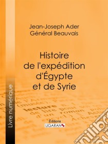 Histoire de l'expédition d'Égypte et de Syrie. E-book. Formato EPUB ebook di Ligaran