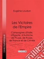 Les Victoires de l&apos;EmpireCampagnes d&apos;Italie, d&apos;Égypte, d&apos;Autriche, de Prusse, de Russie, de France et de Crimée. E-book. Formato EPUB ebook