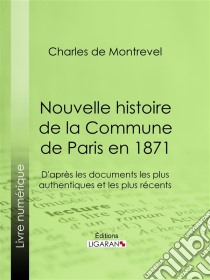 Nouvelle histoire de la Commune de Paris en 1871D'après les documents les plus authentiques et les plus récents. E-book. Formato EPUB ebook di Ligaran