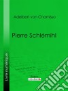 Pierre Schlémihl. E-book. Formato EPUB ebook di Adelbert von Chamisso