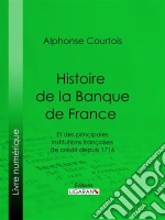 Histoire de la Banque de FranceEt des principales institutions françaises de crédit depuis 1716. E-book. Formato EPUB ebook