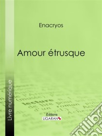 Amour étrusque. E-book. Formato EPUB ebook di Enacryos