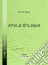 Amour étrusque. E-book. Formato EPUB ebook di Enacryos