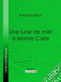 Une lune de miel à Monte-Carle. E-book. Formato EPUB ebook di Ligaran