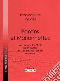 Pantins et MarionnettesUne agence théâtrale - Farce sinistre - Les Cabotins du High-life - Rogatons. E-book. Formato EPUB ebook di Ligaran