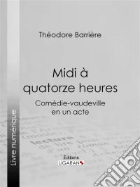 Midi à quatorze heuresComédie-vaudeville en un acte. E-book. Formato EPUB ebook