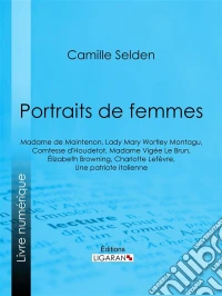 Portraits de femmesMadame de Maintenon, Lady Mary Wortley Montagu, Comtesse d'Houdetot, Madame Vigée Le Brun, Élizabeth Browning, Charlotte Lefèvre, Une patriote italienne. E-book. Formato EPUB ebook
