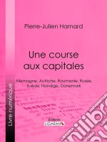 Une course aux capitalesAllemagne, Autriche, Roumanie, Russie, Suède, Norvège, Danemark. E-book. Formato EPUB ebook