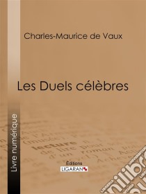 Les Duels célèbres. E-book. Formato EPUB ebook di Ligaran