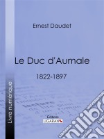 Le Duc d&apos;Aumale1822-1897. E-book. Formato EPUB ebook