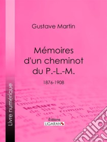 Mémoires d'un cheminot du P.-L.-M.1876-1908. E-book. Formato EPUB ebook di Ligaran