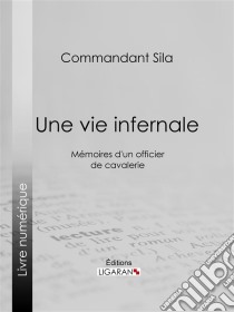 Une vie infernaleMémoires d'un officier de cavalerie. E-book. Formato EPUB ebook di Ligaran