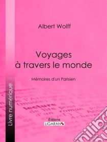 Voyages à travers le mondeMémoires d'un Parisien. E-book. Formato EPUB ebook di Ligaran