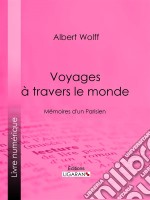 Voyages à travers le mondeMémoires d&apos;un Parisien. E-book. Formato EPUB ebook