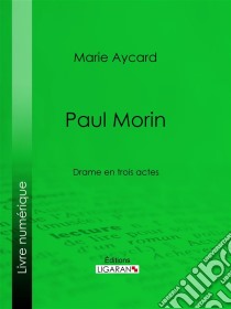 Paul MorinDrame en trois actes. E-book. Formato EPUB ebook di Ligaran