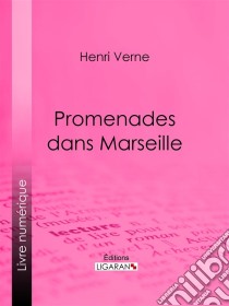 Promenades dans Marseille. E-book. Formato EPUB ebook di Ligaran