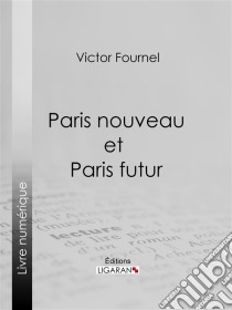 Paris nouveau et Paris futur. E-book. Formato EPUB ebook di Ligaran