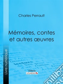 Mémoires, contes et autres oeuvres de Charles Perrault. E-book. Formato EPUB ebook di Charles Perrault