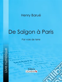 De Saïgon à ParisPar voie de terre. E-book. Formato EPUB ebook di Ligaran