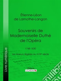 Souvenirs de Mademoiselle Duthé de l'Opéra1748-1830 - Les Mœurs légères au XVIIIe siècle. E-book. Formato EPUB ebook di Ligaran