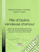 Fille d&apos;Opéra, vendeuse d&apos;amourHistoire de Mademoiselle Deschamps (1730-1764), racontée d&apos;après des notes de police et des documents inédits. E-book. Formato EPUB ebook