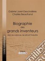 Biographie des grands inventeurs dans les sciences, les arts et l&apos;industrie. E-book. Formato EPUB ebook