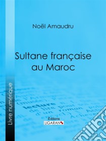 Sultane française au Maroc. E-book. Formato EPUB ebook di Ligaran