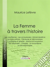 La Femme à travers l'histoireLes courtisanes - Les amoureuses- L'émancipatrice - Les éducatrices - Précieuse et démoniaque - Courtisane et grisette - Martyrs et bourreaux - Les saturnales - L'Empire - Le romantisme - Le . E-book. Formato EPUB ebook