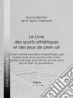 Le Livre des sports athlétiques et des jeux de plein airRédigé par un groupe de spécialistes sous la direction de M. Henry Claremont. E-book. Formato EPUB