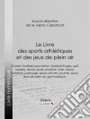 Le Livre des sports athlétiques et des jeux de plein airRédigé par un groupe de spécialistes sous la direction de M. Henry Claremont. E-book. Formato EPUB ebook