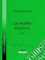 Le Maître inconnuTome I. E-book. Formato EPUB ebook