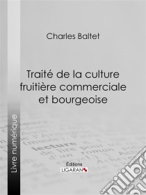 Traité de la culture fruitière commerciale et bourgeoise. E-book. Formato EPUB ebook di Ligaran