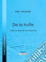 De la TruffeTraité complet de ce tubercule. E-book. Formato EPUB ebook