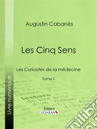 Les Cinq SensLes Curiosités de la médecine - Tome II. E-book. Formato EPUB ebook