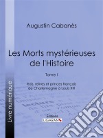 Les Morts mystérieuses de l&apos;HistoireTome I - Rois, reines et princes français de Charlemagne à Louis XIII. E-book. Formato EPUB ebook