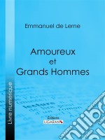 Amoureux et Grands HommesMolière et Armande Béjart - Le Renard et sa cour - Marie-Antoinette et madame Jules de Polignac - Les Deux Éminences - Les Femmes aimées de Gœthe : Frédérique, Charlotte, Lili, la comtesse Stolbe. E-book. Formato EPUB ebook