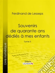 Souvenirs de quarante ans dédiés à mes enfantsTome II. E-book. Formato EPUB ebook di Ligaran