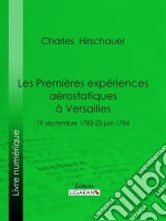 Les Premières Expériences aérostatiques à Versailles19 septembre 1783-23 juin 1784. E-book. Formato EPUB ebook