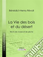 La Vie des bois et du désertRécits de chasse et de pêche. E-book. Formato EPUB ebook