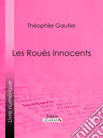 Les Roués innocents. E-book. Formato EPUB ebook di Théophile Gautier