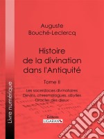 Histoire de la divination dans l&apos;AntiquitéTome II - Les sacerdoces divinatoires - Devins, chresmologues, sibylles - Oracles des dieux. E-book. Formato EPUB ebook